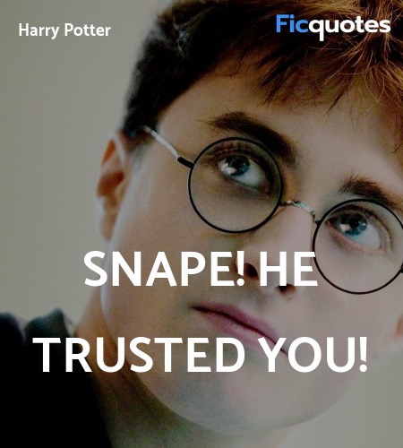  Snape! He trusted you quote image